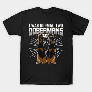 I Was Normal Two Dobermans Ago T-Shirt